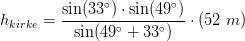 h_{kirke}=\frac{\sin(33^\circ)\cdot \sin(49^\circ)}{\sin(49^\circ+33^\circ)}\cdot (52\; m)