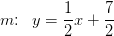 m\! \! :\; \; y=\frac{1}{2}x+\frac{7}{2}