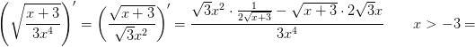 \! \! \! \! \! \! \! \! \! \left ( \sqrt{\frac{x+3}{3x^4}} \right ){}'=\left (\frac{\sqrt{x+3}}{\sqrt{3}x^2} \right ){}'=\frac{\sqrt{3}x^2\cdot \frac{1}{2\sqrt{x+3}}-\sqrt{x+3}\cdot 2\sqrt{3}x}{3x^4}\; \; \;\; \; \; \; x>-3=