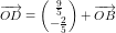 \small \overrightarrow{OD}=\begin{pmatrix} \tfrac{9}{5}\\ -\tfrac{2}{5} \end{pmatrix}+\overrightarrow{OB}