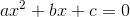 ax^2 + bx + c = 0