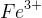 Fe^{3+}