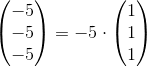 \begin{pmatrix} -5\\-5 \\ -5 \end{pmatrix}=-5\cdot \begin{pmatrix} 1\\1 \\ 1 \end{pmatrix}