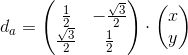 d_a=\begin{pmatrix} \frac{1}{2} &-\frac{\sqrt{3}}{2} \\ \frac{\sqrt{3}}{2}& \frac{1}{2}\end{pmatrix}\cdot \begin{pmatrix} x\\y \end{pmatrix}