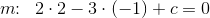 m\! \! :\; \; 2\cdot 2-3\cdot (-1)+c=0