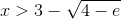 x>3-\sqrt{4-e}