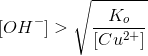 [OH^-]>\sqrt{\frac{K_o}{[Cu^{2+}]}}
