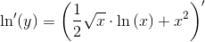 \textup{ln}'(y)=\left (\frac{1}{2}\sqrt{x}\cdot \textup{ln}\left (x \right ) + x^{2} \right ) \right )'