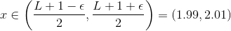 x\in\bigg(\frac{L+1-\epsilon}{2},\frac{L+1+\epsilon}{2}\bigg) = (1.99, 2.01)