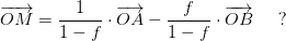 \overrightarrow{OM}=\frac{1}{1-f}\cdot \overrightarrow{OA}-\frac{f}{1-f}\cdot \overrightarrow{OB}\; \; \; \; \; ?