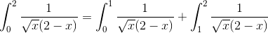 \int_{0}^{2}\frac{1}{\sqrt{x}(2-x)}=\int_{0}^{1}\frac{1}{\sqrt{x}(2-x)}+\int_{1}^{2}\frac{1}{\sqrt{x}(2-x)}