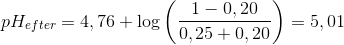 pH_{efter}=4,76+\log\left ( \frac{1-0,20}{0,25+0,20 }\right)=5,01