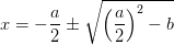 x=-\frac{a}{2}\pm \sqrt{\left ( \frac{a}{2} \right )^2-b}
