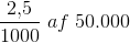 \frac{2{,}5}{1000}\; af\; 50.000