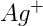 Ag^+