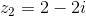 z_{2}=2-2i