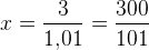 x=\frac{3}{1{,}01}=\frac{300}{101}