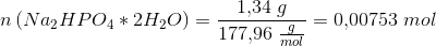 n\left ( Na_2HPO_4*2H_2O \right )=\frac{1{,}34\; g}{177{,}96\; \tfrac{g}{mol}}=0{,}00753\; mol