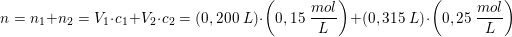 \small \small n=n_1+n_2=V_1\cdot c_1+V_2\cdot c_2=\left (0,200\; L \right )\cdot \left ( 0,15\; \frac{mol}{L} \right )+\left (0,315\; L \right )\cdot \left ( 0,25\; \frac{mol}{L} \right )
