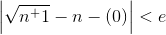 \left | \sqrt{n^+1 }-n - (0) \right | < e