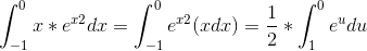 \int_{-1}^{0}x*e^x^2 dx = \int_{-1}^{0} e^x^2 (xdx) = \frac{1}{2}*\int_{1}^{0} e^u du