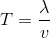 T=\frac{\lambda }{v}