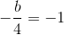 -\frac{b}{4} =-1