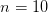 n=10
