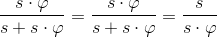 \frac{s\cdot \varphi }{s+s\cdot \varphi } = \frac{s\cdot \varphi }{s+s\cdot \varphi } = \frac{s}{s\cdot \varphi }