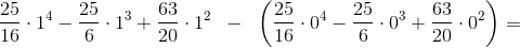 \frac{25}{16}\cdot 1^4-\frac{25}{6}\cdot 1^3+\frac{63}{20}\cdot 1^2\; \; -\; \; \left ( \frac{25}{16}\cdot 0^4-\frac{25}{6}\cdot 0^3+\frac{63}{20}\cdot 0^2 \right )=