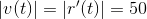 \left |v(t) \right |=\left |r'(t) \right |=5 0