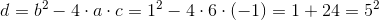 d=b^2-4\cdot a\cdot c=1^2-4\cdot 6\cdot (-1)=1+24=5^2