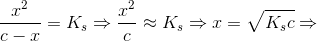 \frac{x^2}{c-x}=K_s\Rightarrow \frac{x^2}{c}\approx K_s\Rightarrow x=\sqrt{ K_sc}\Rightarrow