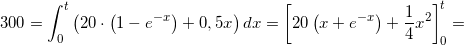 \small 300=\int_{0}^{t}\left (20\cdot \left ( 1-e^{-x} \right )+0,5x \right )dx=\left [20\left ( x+e^{-x} \right )+\frac{1}{4}x^2 \right ]_{0}^{t}=
