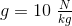 g=10\; \tfrac{N}{kg}