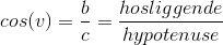 cos (v)=\frac{b}{c}=\frac{hosliggende}{hypotenuse}