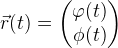 \vec{r}(t)=\begin{pmatrix} \varphi (t)\\ \phi (t) \end{pmatrix}