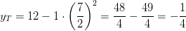 y_T=12-1\cdot \left ( \frac{7}{2} \right )^2=\frac{48}{4}-\frac{49}{4}=-\frac{1}{4}