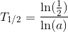 T_{1/2}=\frac{\ln(\tfrac12)}{\ln(a)}