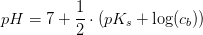 pH=7+\frac{1}{2}\cdot \left ( pK_s+\log(c_b) \right )
