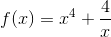 f(x)=x^4+\frac{4}{x}