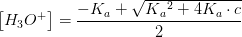 \left [ H_3O^+ \right ]=\frac{-K_a+\sqrt{K{_{a}}^{2}+4K_a\cdot c}}{2}