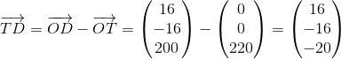 \overrightarrow{TD}=\overrightarrow{OD}-\overrightarrow{OT}=\begin{pmatrix} 16\\-16 \\200 \end{pmatrix}-\begin{pmatrix} 0\\0 \\220 \end{pmatrix}=\begin{pmatrix} 16\\ -16 \\-20 \end{pmatrix}