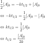 \\ \frac{1}{2}[A]_0=-kt_{1/2}+[A]_0 \\ \\ \Leftrightarrow -kt_{1/2}=\frac{1}{2}[A]_0-[A]_0 \\ \\ \Leftrightarrow kt_{1/2} =\frac{1}{2}[A]_0 \\ \\ \Leftrightarrow t_{1/2} =\frac{[A]_0}{2k}