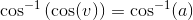 \cos^{-1}\left (\cos(v) \right )=\cos^{-1}(a)