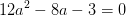 12a ^2-8a-3=0
