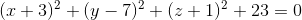 (x + 3)^2 + (y - 7)^2 + (z + 1)^2 +23 = 0