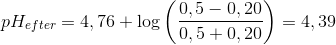 pH_{efter}=4,76+\log\left ( \frac{0,5-0,20}{0,5+0,20 }\right)=4,39