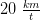 20\; \tfrac{km}{t}