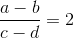 \frac{a-b}{c-d}=2